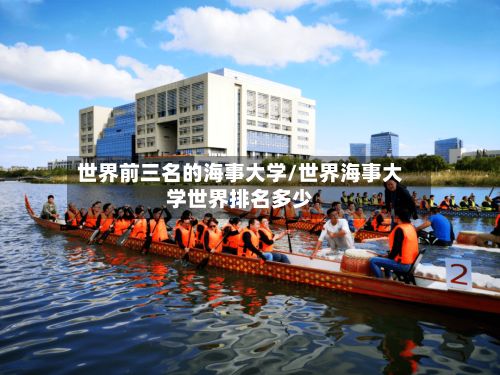 世界前三名的海事大学/世界海事大学世界排名多少