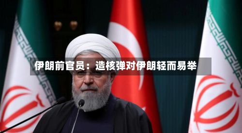 伊朗前官员：造核弹对伊朗轻而易举-第3张图片