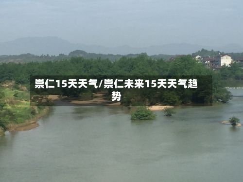 崇仁15天天气/崇仁未来15天天气趋势