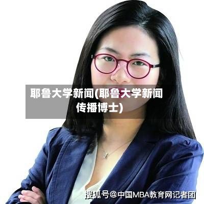 耶鲁大学新闻(耶鲁大学新闻传播博士)