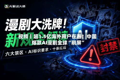 视频丨超1.5亿海外用户在看！中国爆款AI漫剧全球“刷屏”-第2张图片