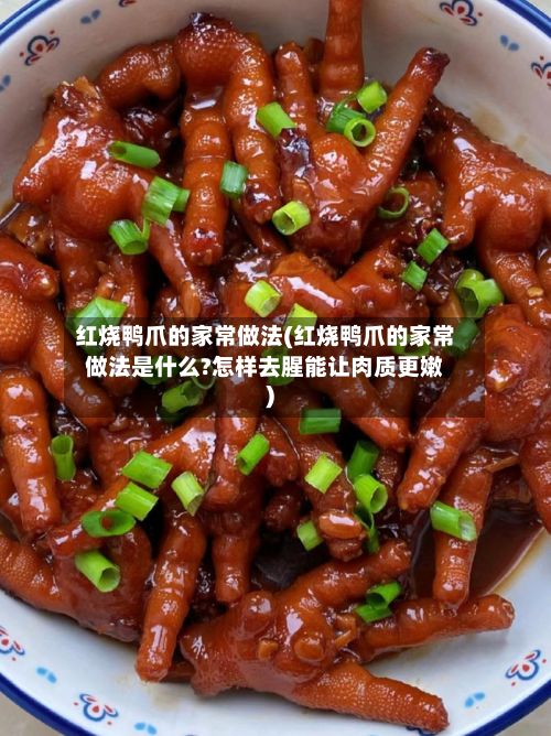 红烧鸭爪的家常做法(红烧鸭爪的家常做法是什么?怎样去腥能让肉质更嫩)