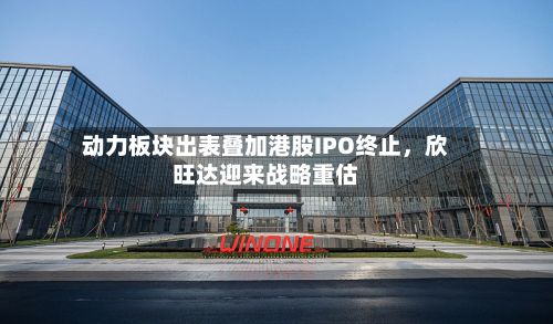 动力板块出表叠加港股IPO终止，欣旺达迎来战略重估-第2张图片